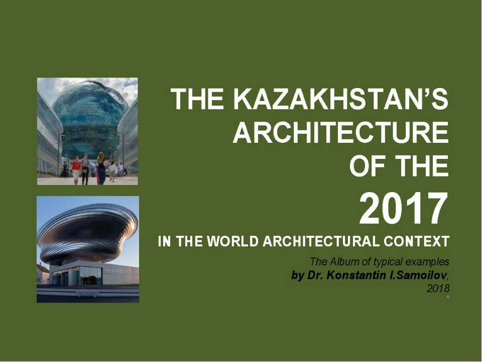 The Kazakhstan’s architecture of the 2017 in the World architectural context / The Album of typical examples by Dr. Konstantin I.Samoilov. – Almaty, 2018. – 138 p.  - Скачать презентации бесплатно | Читать или скачать учебники для школы онлайн бесплатно ☑ Школьные учебники school-textbook.com