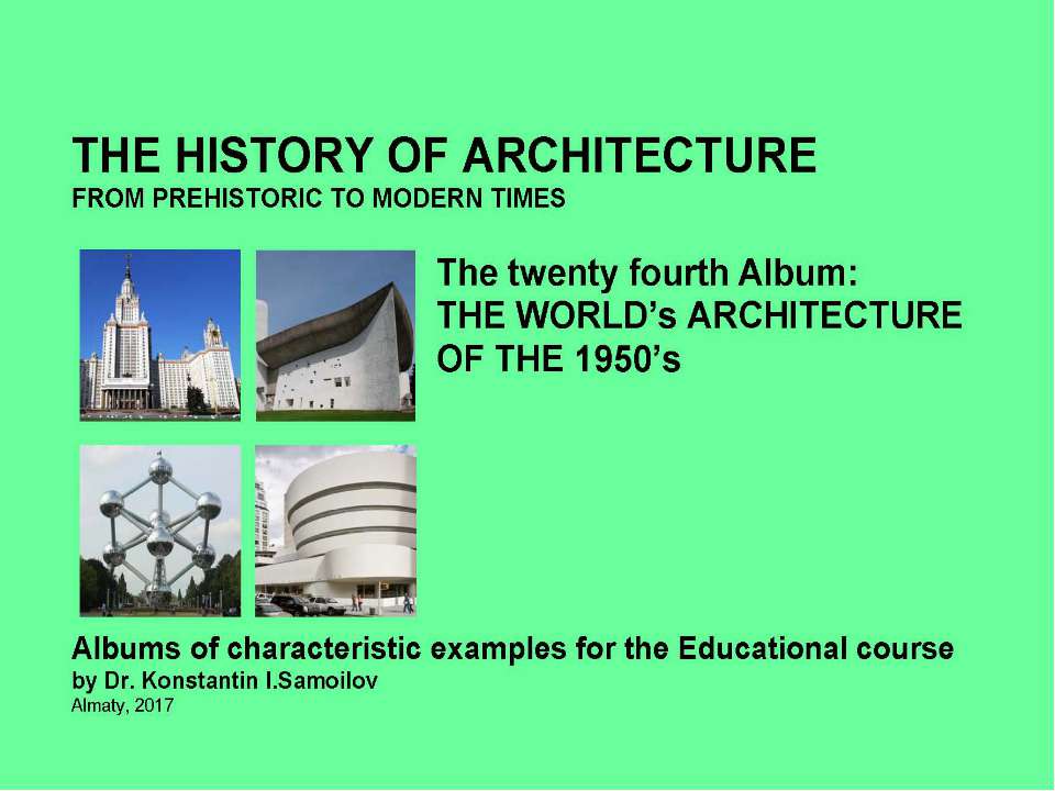 THE WORLD’s ARCHITECTURE OF THE 1950’s / The history of Architecture from Prehistoric to Modern times: The Album-24 / by Dr. Konstantin I.Samoilov. – Almaty, 2017. – 18 p. - Скачать презентации бесплатно | Читать или скачать учебники для школы онлайн бесплатно ☑ Школьные учебники school-textbook.com