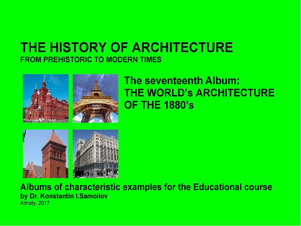 THE WORLD’s ARCHITECTURE OF THE 1880’s / The history of Architecture from Prehistoric to Modern times: The Album-17 / by Dr. Konstantin I.Samoilov. – Almaty, 2017. – 18 p. - Скачать презентации бесплатно | Читать или скачать учебники для школы онлайн бесплатно ☑ Школьные учебники school-textbook.com