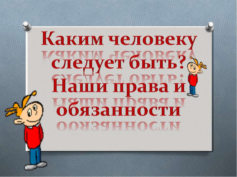Каким человеку следует быть? Наши права и обязанности  - Скачать презентации бесплатно | Читать или скачать учебники для школы онлайн бесплатно ☑ Школьные учебники school-textbook.com