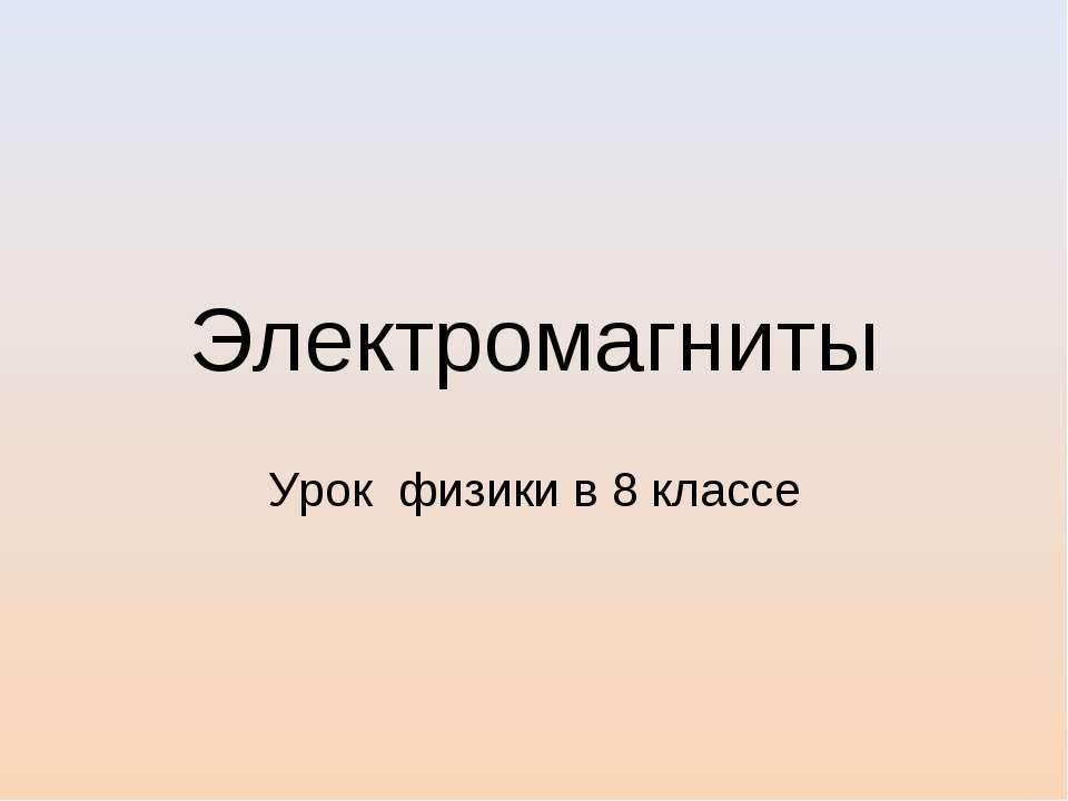 Электромагниты 8 класс - Скачать презентации бесплатно | Читать или скачать учебники для школы онлайн бесплатно ☑ Школьные учебники school-textbook.com