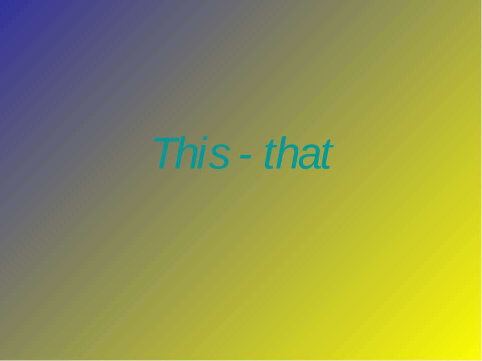 This - that - Скачать презентации бесплатно | Читать или скачать учебники для школы онлайн бесплатно ☑ Школьные учебники school-textbook.com