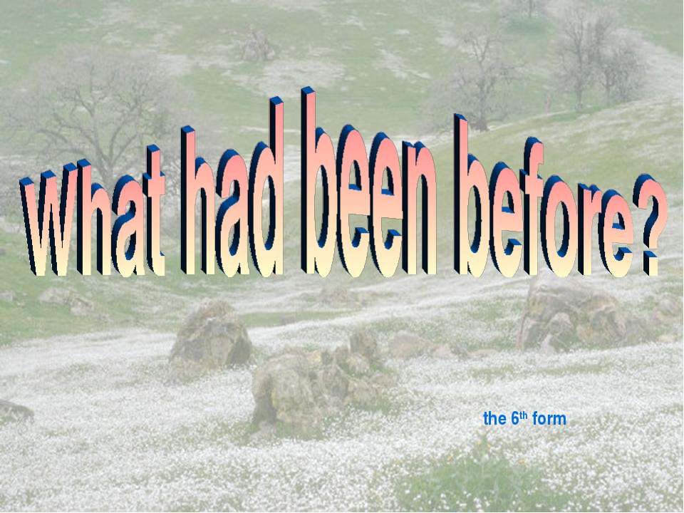 What had been before? - Скачать презентации бесплатно | Читать или скачать учебники для школы онлайн бесплатно ☑ Школьные учебники school-textbook.com