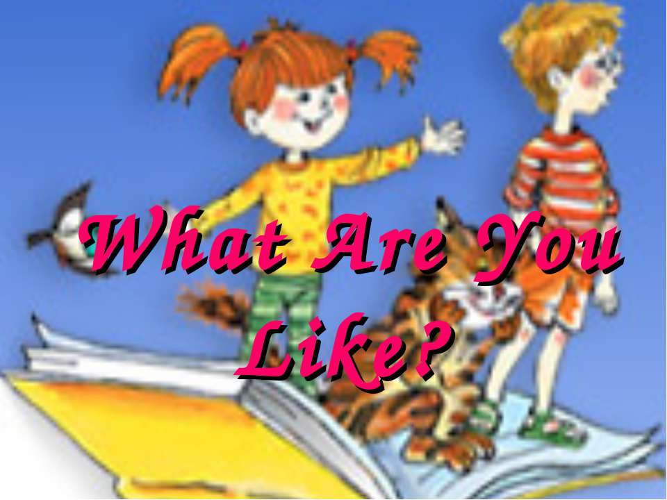 What Are You Like? - Скачать презентации бесплатно | Читать или скачать учебники для школы онлайн бесплатно ☑ Школьные учебники school-textbook.com