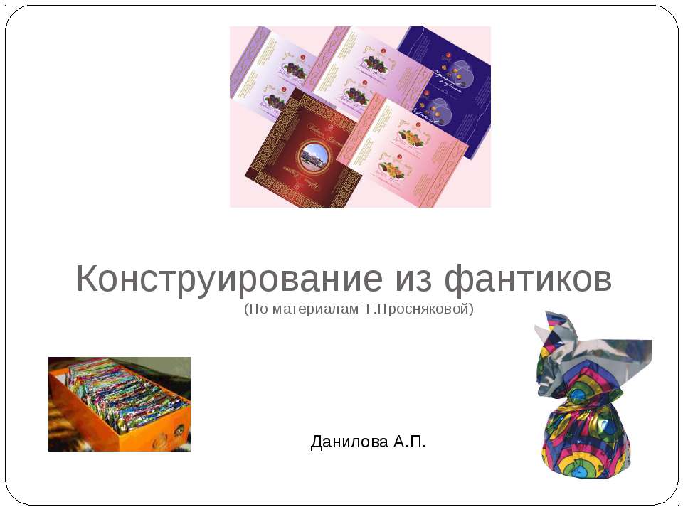 Конструирование из фантиков - Скачать презентации бесплатно | Читать или скачать учебники для школы онлайн бесплатно ☑ Школьные учебники school-textbook.com