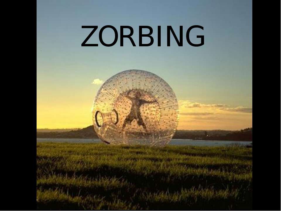Zorbing - Скачать презентации бесплатно | Читать или скачать учебники для школы онлайн бесплатно ☑ Школьные учебники school-textbook.com