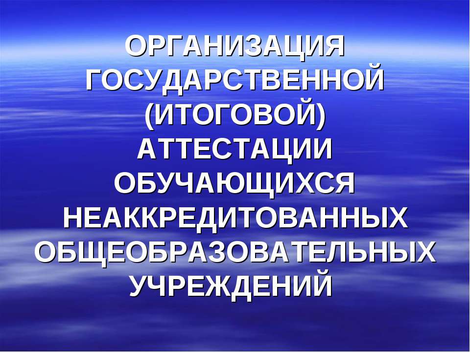 Организация государственной (итоговой) аттестации обучающихся неаккредитованных общеобразовательных учреждений - Скачать презентации бесплатно | Читать или скачать учебники для школы онлайн бесплатно ☑ Школьные учебники school-textbook.com