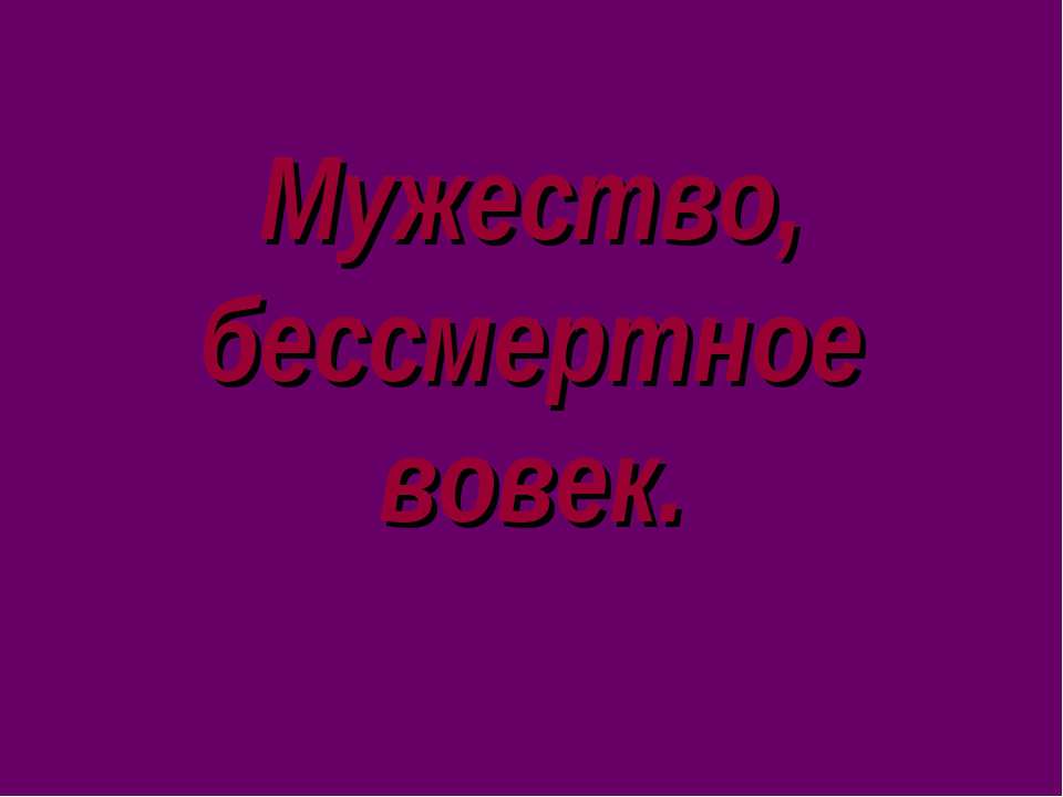 Мужество, бессмертное вовек - Скачать презентации бесплатно | Читать или скачать учебники для школы онлайн бесплатно ☑ Школьные учебники school-textbook.com