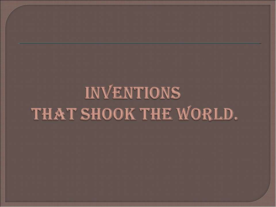 Inventions that shook the world  - Скачать презентации бесплатно | Читать или скачать учебники для школы онлайн бесплатно ☑ Школьные учебники school-textbook.com