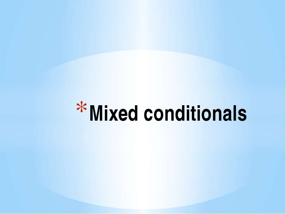 Mixed conditionals  - Скачать презентации бесплатно | Читать или скачать учебники для школы онлайн бесплатно ☑ Школьные учебники school-textbook.com