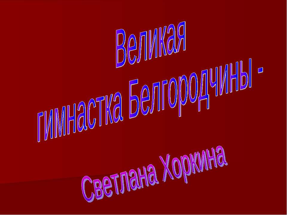 Великая гимнастка Белгородчины - Светлана Хоркина  - Скачать презентации бесплатно | Читать или скачать учебники для школы онлайн бесплатно ☑ Школьные учебники school-textbook.com