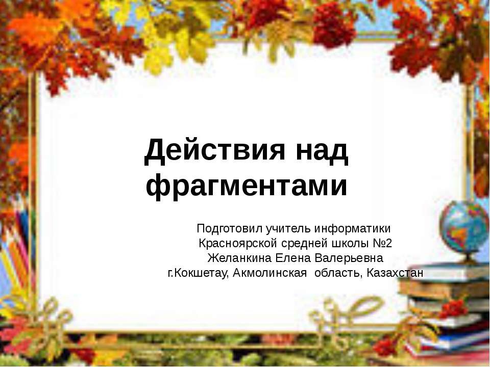 Действия над фрагментами - Скачать презентации бесплатно | Читать или скачать учебники для школы онлайн бесплатно ☑ Школьные учебники school-textbook.com