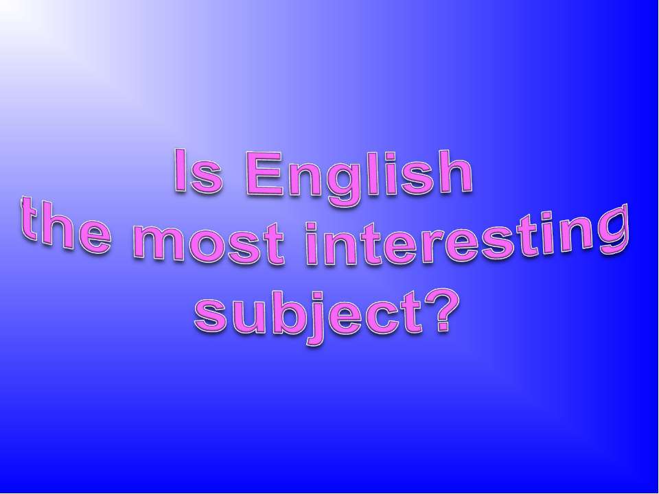 Is English the most interesting subject? - Скачать презентации бесплатно | Читать или скачать учебники для школы онлайн бесплатно ☑ Школьные учебники school-textbook.com