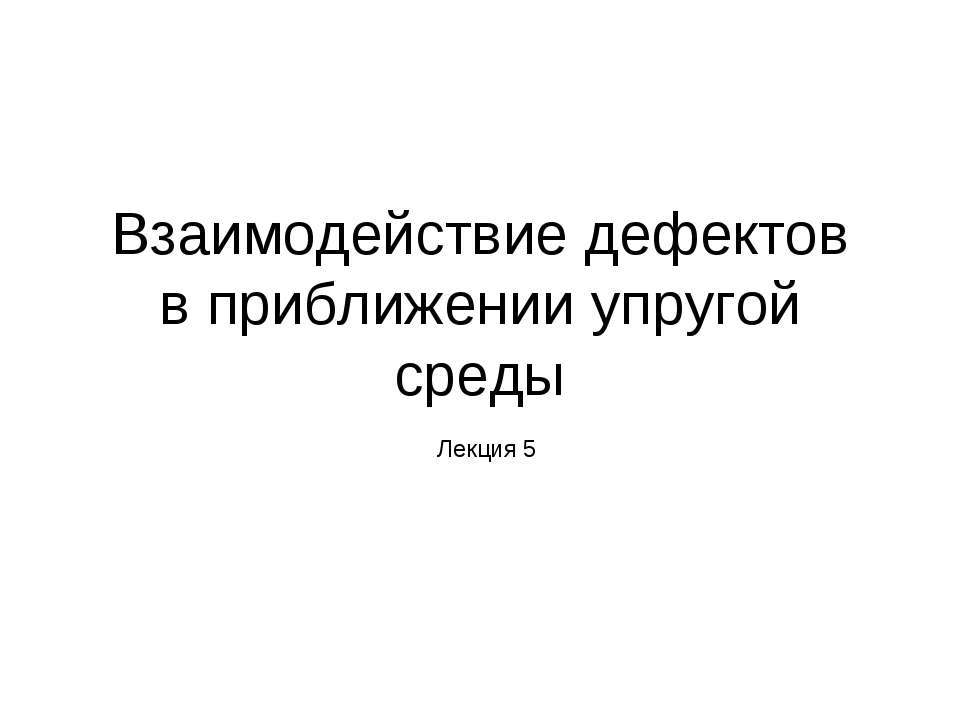 Взаимодействие дефектов в приближении упругой среды - Скачать презентации бесплатно | Читать или скачать учебники для школы онлайн бесплатно ☑ Школьные учебники school-textbook.com