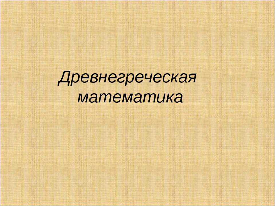 Древнегреческая математика - Скачать презентации бесплатно | Читать или скачать учебники для школы онлайн бесплатно ☑ Школьные учебники school-textbook.com