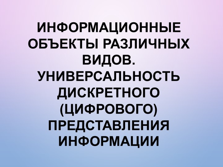 Информационные объекты различных видов. Универсальность дискретного (цифрового) представления информации - Скачать презентации бесплатно | Читать или скачать учебники для школы онлайн бесплатно ☑ Школьные учебники school-textbook.com
