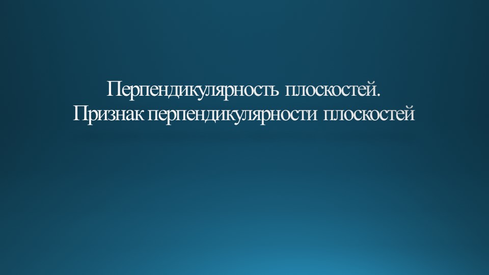Презентация на тему "Перпендикулярность плоскостей. Признак перпендикулярности плоскостей" - Скачать презентации бесплатно | Читать или скачать учебники для школы онлайн бесплатно ☑ Школьные учебники school-textbook.com