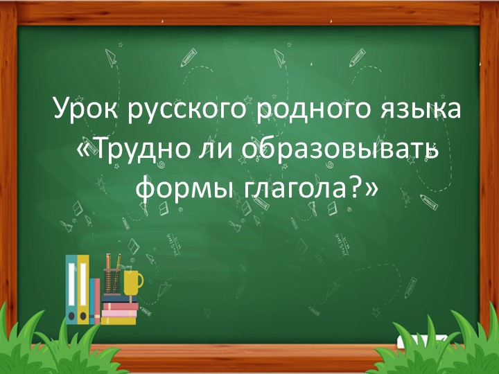Презентация по родному русскому языку на тему "Трудно ли образовывать формы глаголов?"  - Скачать презентации бесплатно | Читать или скачать учебники для школы онлайн бесплатно ☑ Школьные учебники school-textbook.com