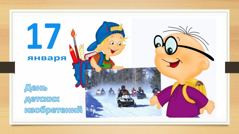 Презентация "День детских изобретений"  - Скачать презентации бесплатно | Читать или скачать учебники для школы онлайн бесплатно ☑ Школьные учебники school-textbook.com