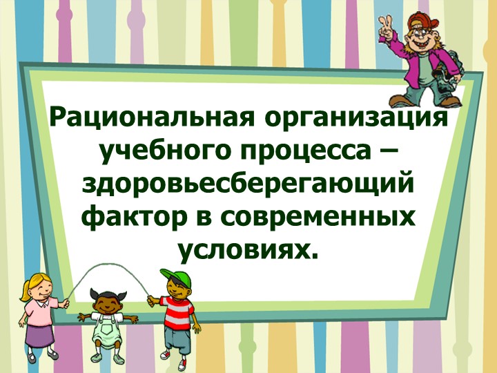 Презентация"Рациональная организация учебного процесса – здоровьесберегающий фактор в современных условиях" - Скачать презентации бесплатно | Читать или скачать учебники для школы онлайн бесплатно ☑ Школьные учебники school-textbook.com