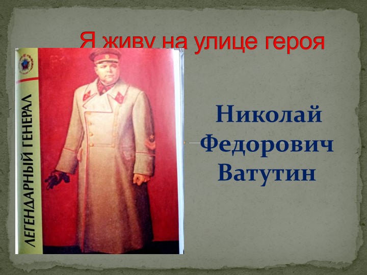 Презентация "Я живу на улице героя: Николай Федорович Ватутин" ин - Скачать презентации бесплатно | Читать или скачать учебники для школы онлайн бесплатно ☑ Школьные учебники school-textbook.com