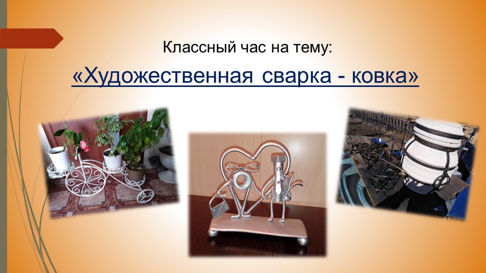 Презентация классного часа "Художественная сварка-ковка"  - Скачать презентации бесплатно | Читать или скачать учебники для школы онлайн бесплатно ☑ Школьные учебники school-textbook.com