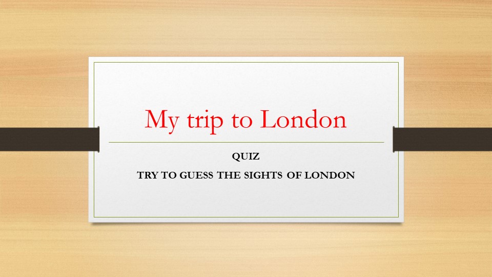 Презентация на тему " My trip to London" QUIZ  - Скачать презентации бесплатно | Читать или скачать учебники для школы онлайн бесплатно ☑ Школьные учебники school-textbook.com