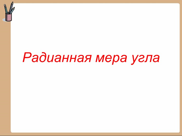 Презентация по математике на тему "Радианная мера угла" (10 класс) - Скачать презентации бесплатно | Читать или скачать учебники для школы онлайн бесплатно ☑ Школьные учебники school-textbook.com