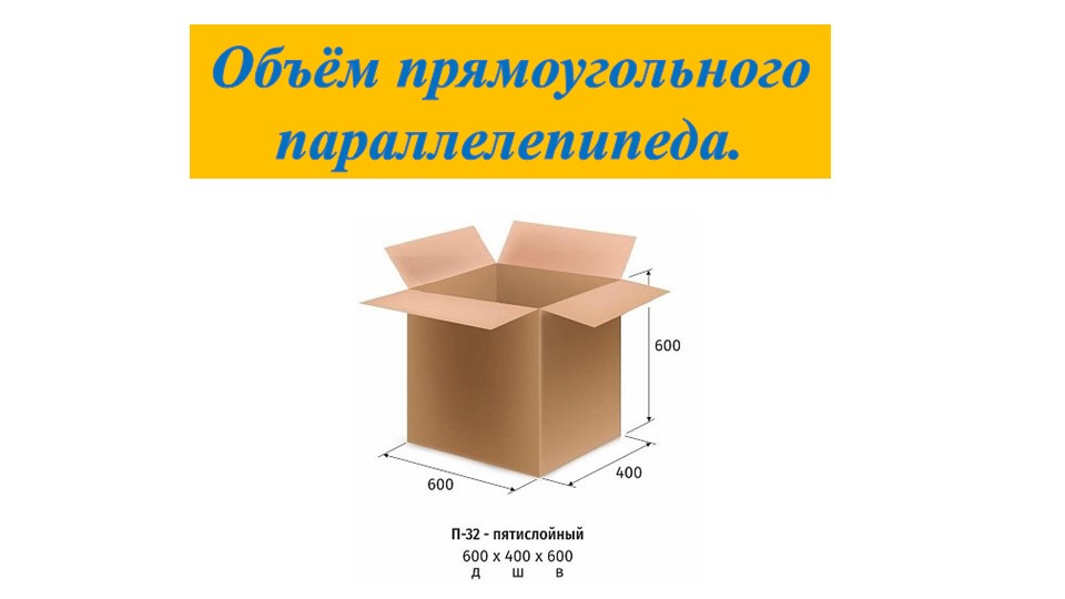 Презентация по математике на тему "Объём прямоугольного параллелепипеда. Задачи с практическим содержанием" (5 класс) - Скачать презентации бесплатно | Читать или скачать учебники для школы онлайн бесплатно ☑ Школьные учебники school-textbook.com