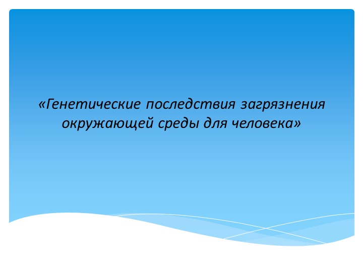 Презентация "Генетические последствия загрязнения окружающей среды" - Скачать презентации бесплатно | Читать или скачать учебники для школы онлайн бесплатно ☑ Школьные учебники school-textbook.com