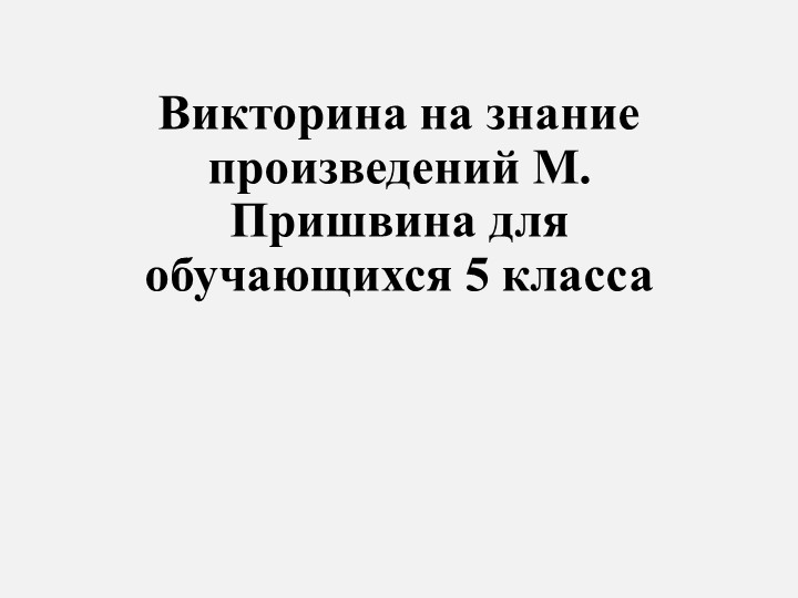 Презентация "Насколько хорошо мы знаем произведения М.Пришвина"  - Скачать презентации бесплатно | Читать или скачать учебники для школы онлайн бесплатно ☑ Школьные учебники school-textbook.com