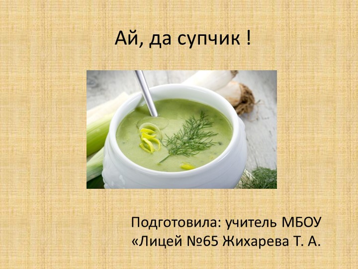 Презентация по технологии по теме:"Ай,да супчик" - Скачать презентации бесплатно | Читать или скачать учебники для школы онлайн бесплатно ☑ Школьные учебники school-textbook.com