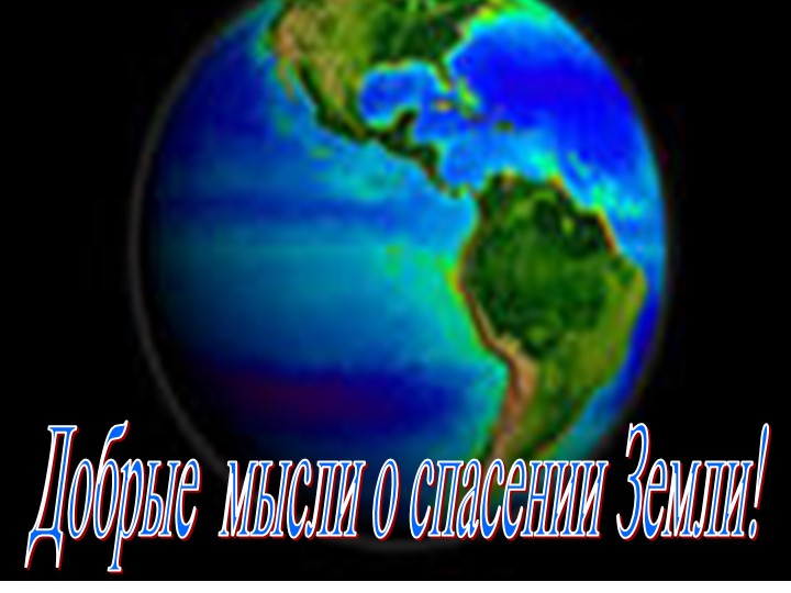 Презентация "Добрые мысли о спасении земли" - Скачать презентации бесплатно | Читать или скачать учебники для школы онлайн бесплатно ☑ Школьные учебники school-textbook.com