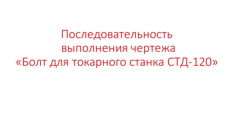 Презентация по технологии "Последовательность выполнения чертежа Болт для токарного станка СТД-120" (7 класс)  - Скачать презентации бесплатно | Читать или скачать учебники для школы онлайн бесплатно ☑ Школьные учебники school-textbook.com