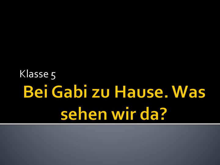 Презентация по немецкому языку к уроку №1 по теме "У Габи дома. Что мы видим тут?" - Скачать презентации бесплатно | Читать или скачать учебники для школы онлайн бесплатно ☑ Школьные учебники school-textbook.com
