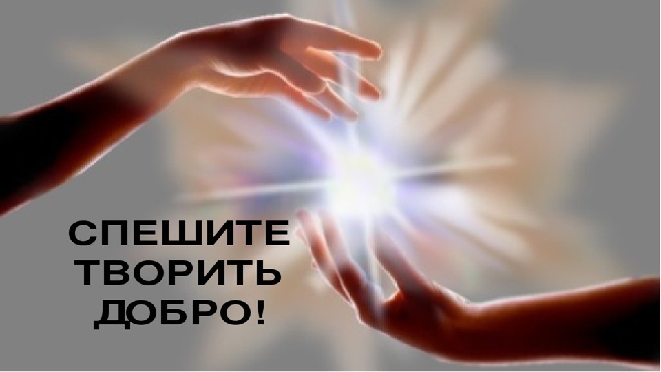 Презентация "Спешите творить добро!" (5-6 классы) - Скачать презентации бесплатно | Читать или скачать учебники для школы онлайн бесплатно ☑ Школьные учебники school-textbook.com