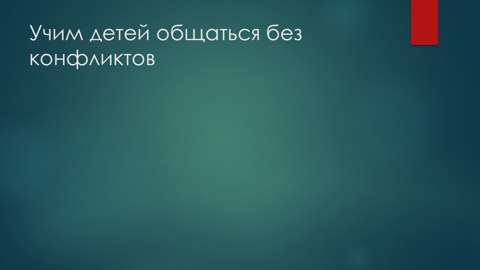 Презентация "Учим детей общаться без конфликтов" - Скачать презентации бесплатно | Читать или скачать учебники для школы онлайн бесплатно ☑ Школьные учебники school-textbook.com