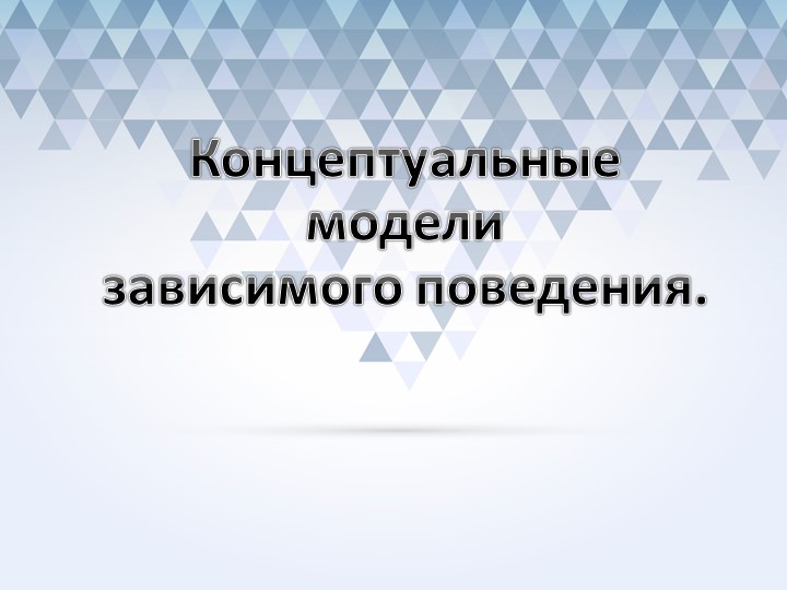 Концептуальные модели зависимого поведения. - Скачать презентации бесплатно | Читать или скачать учебники для школы онлайн бесплатно ☑ Школьные учебники school-textbook.com