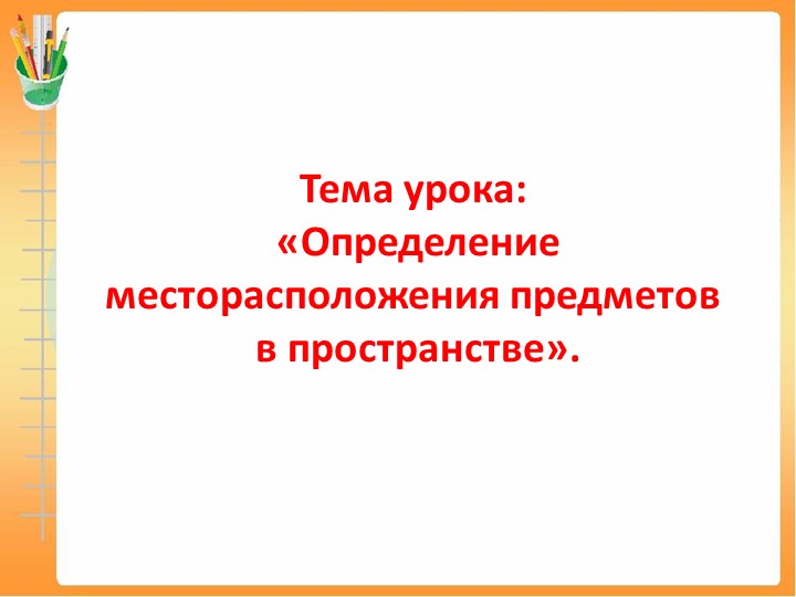 Презентация для детей с ОВЗ на тему: "Определение месторасположения предметов в пространстве" - Скачать презентации бесплатно | Читать или скачать учебники для школы онлайн бесплатно ☑ Школьные учебники school-textbook.com