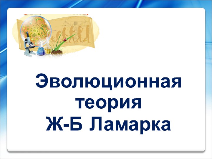 Презентация - опора к уроку биологии по теме "Эволюционная теория Ж.-Б. Ламарка", 11 кл.  - Скачать презентации бесплатно | Читать или скачать учебники для школы онлайн бесплатно ☑ Школьные учебники school-textbook.com