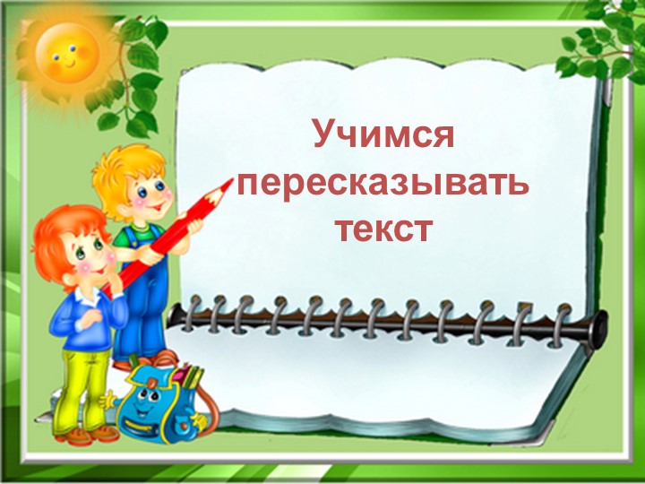 Презентация "Учимся пересказывать текст" - Скачать презентации бесплатно | Читать или скачать учебники для школы онлайн бесплатно ☑ Школьные учебники school-textbook.com