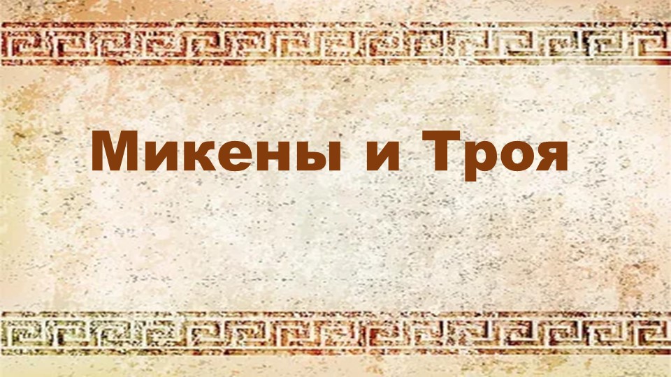 Презентация "Микены и Троя" (5 класс) - Скачать презентации бесплатно | Читать или скачать учебники для школы онлайн бесплатно ☑ Школьные учебники school-textbook.com