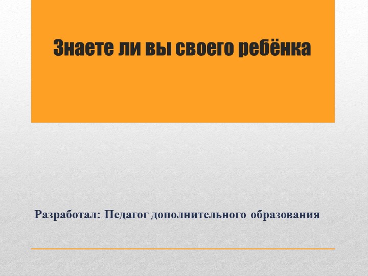 Презентация "Знаете ли вы своего ребёнка" - Скачать презентации бесплатно | Читать или скачать учебники для школы онлайн бесплатно ☑ Школьные учебники school-textbook.com