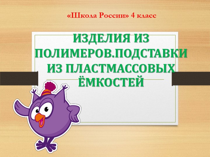 Презентация по технологии на тему "Изделия из полимеров.Подставки из пластмассовых ёмкостей" - Скачать презентации бесплатно | Читать или скачать учебники для школы онлайн бесплатно ☑ Школьные учебники school-textbook.com