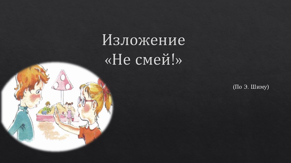 Презентация "Изложение "Не смей" по Э.Шиму" - Скачать презентации бесплатно | Читать или скачать учебники для школы онлайн бесплатно ☑ Школьные учебники school-textbook.com