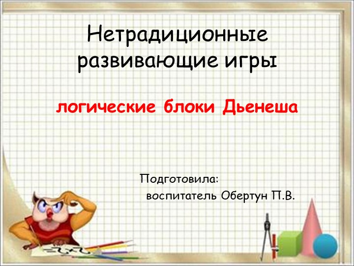 Нетрадиционные развивающие игры "ЛОГИЧЕСКИЕ БЛОКИ ДЬЕНЕША"  - Скачать презентации бесплатно | Читать или скачать учебники для школы онлайн бесплатно ☑ Школьные учебники school-textbook.com