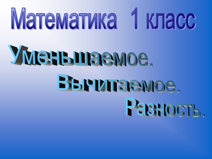 Презентация по математике на тему "Уменьшаемое, вычитаемое, разность" (1 класс)  - Скачать презентации бесплатно | Читать или скачать учебники для школы онлайн бесплатно ☑ Школьные учебники school-textbook.com