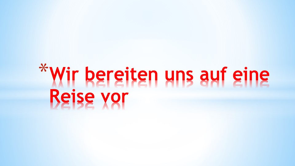 Презентация по немецкому языку на тему "Wir bereiten uns auf eine Reise vor" (8 класс)  - Скачать презентации бесплатно | Читать или скачать учебники для школы онлайн бесплатно ☑ Школьные учебники school-textbook.com