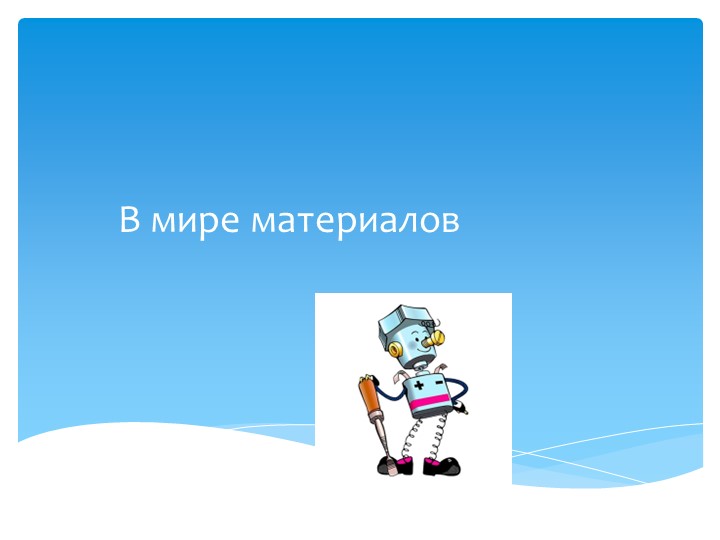 Презентация "В мире материалов" - Скачать презентации бесплатно | Читать или скачать учебники для школы онлайн бесплатно ☑ Школьные учебники school-textbook.com