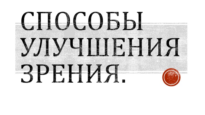 Презентация на тему "Способы улучшения зрения" - Скачать презентации бесплатно | Читать или скачать учебники для школы онлайн бесплатно ☑ Школьные учебники school-textbook.com